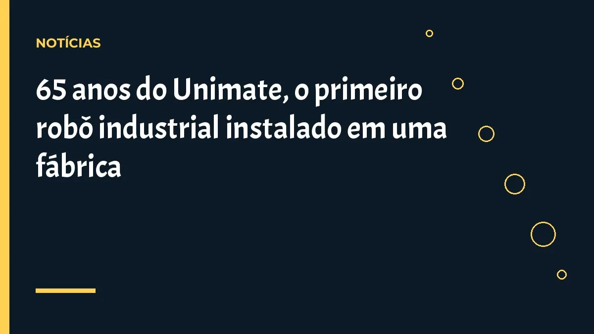 65 anos do Unimate, o primeiro robô industrial instalado em uma fábrica