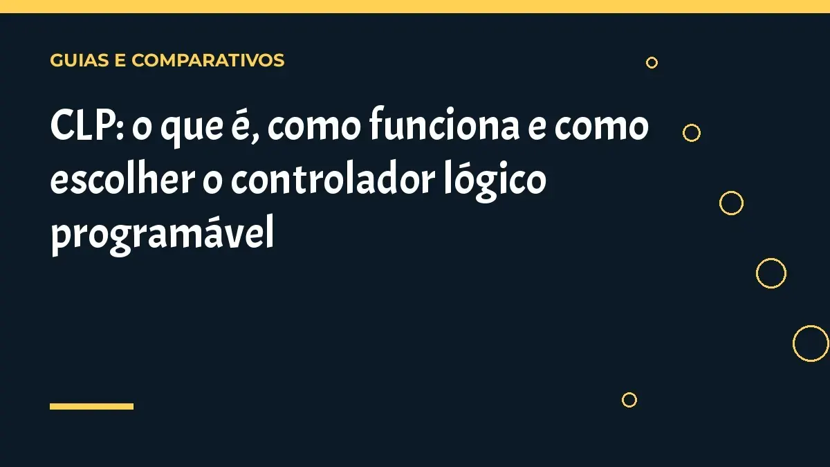 CLP: o que é, como funciona e como escolher o controlador lógico programável