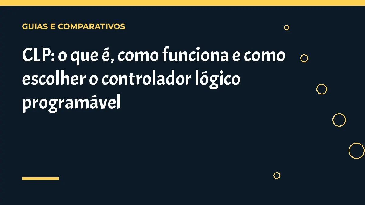 CLP: o que é, como funciona e como escolher o controlador lógico programável