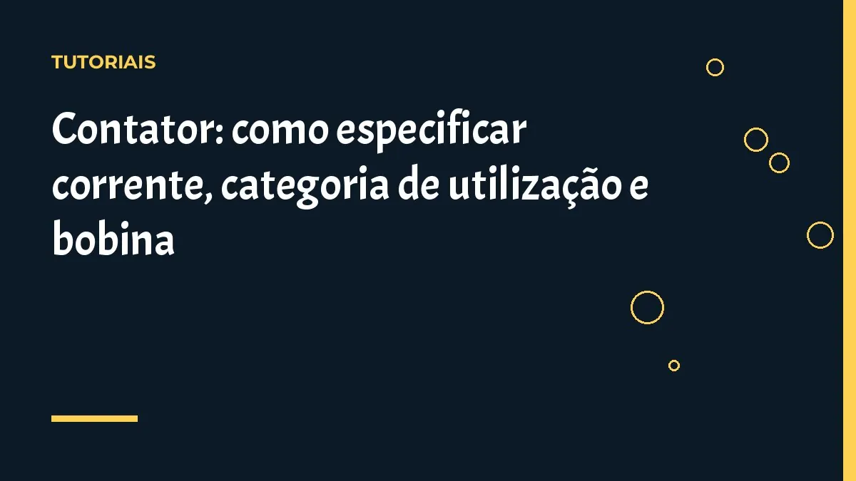 Contator: como especificar corrente, categoria de utilização e bobina