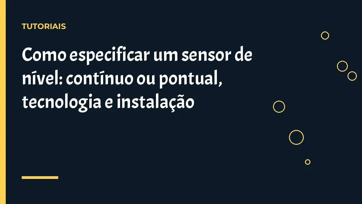 Como especificar um sensor de nível: contínuo ou pontual, tecnologia e instalação