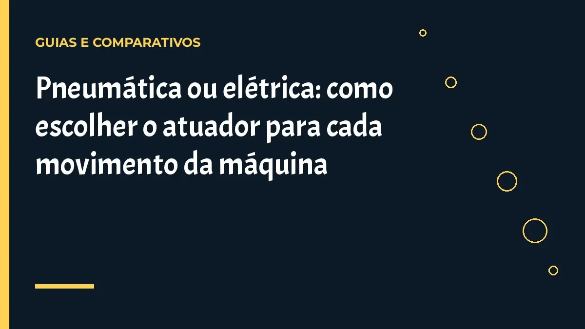 Pneumática ou elétrica: como escolher o atuador para cada movimento da máquina