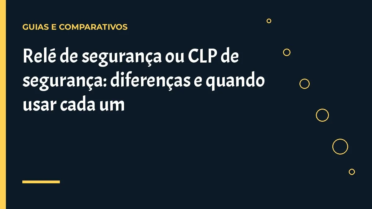 Relé de segurança ou CLP de segurança: diferenças e quando usar cada um